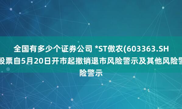 全国有多少个证券公司 *ST傲农(603363.SH): 股票自5月20日开市起撤销退市风险警示及其他风险警示